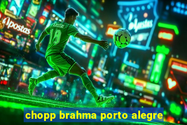 chopp brahma porto alegre